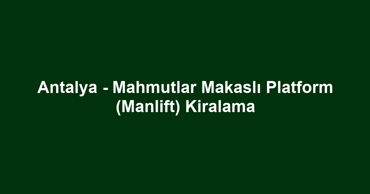 Antalya - Mahmutlar Makaslı Platform (Manlift) Kiralama