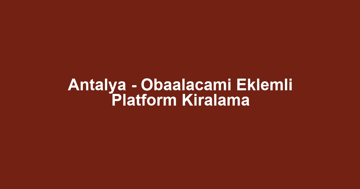 Antalya - Obaalacami Eklemli Platform Kiralama