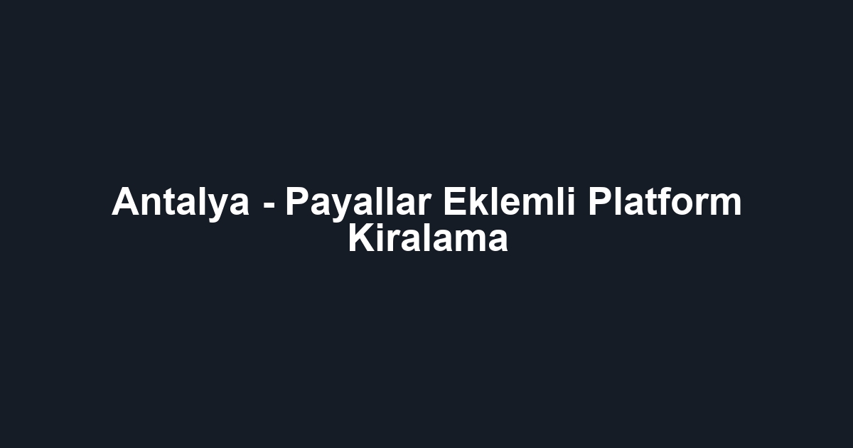 Antalya - Payallar Eklemli Platform Kiralama