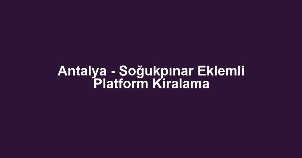 Antalya - Soğukpınar Eklemli Platform Kiralama
