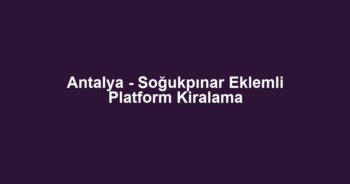 Antalya - Soğukpınar Eklemli Platform Kiralama