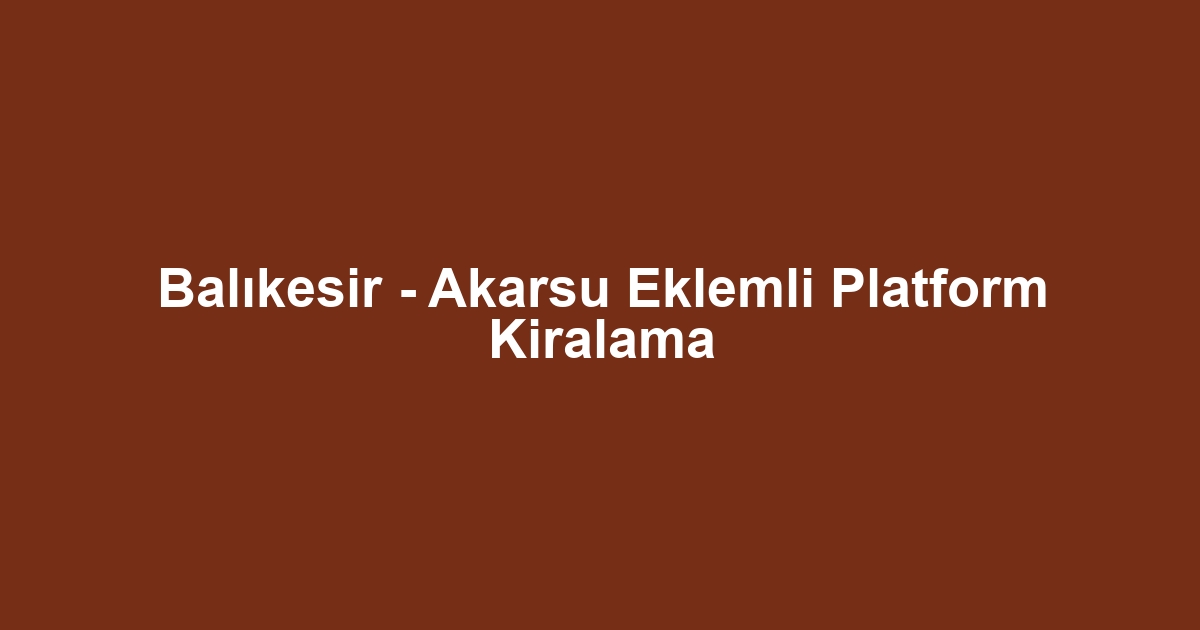 Balıkesir - Akarsu Eklemli Platform Kiralama