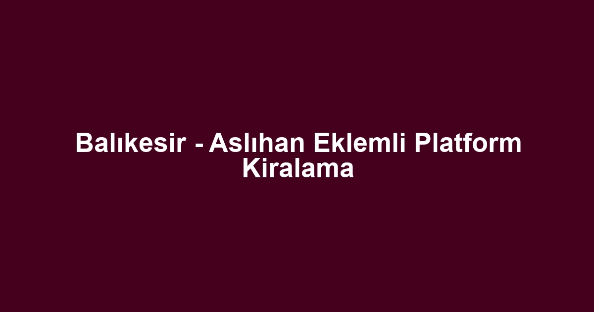 Balıkesir - Aslıhan Eklemli Platform Kiralama