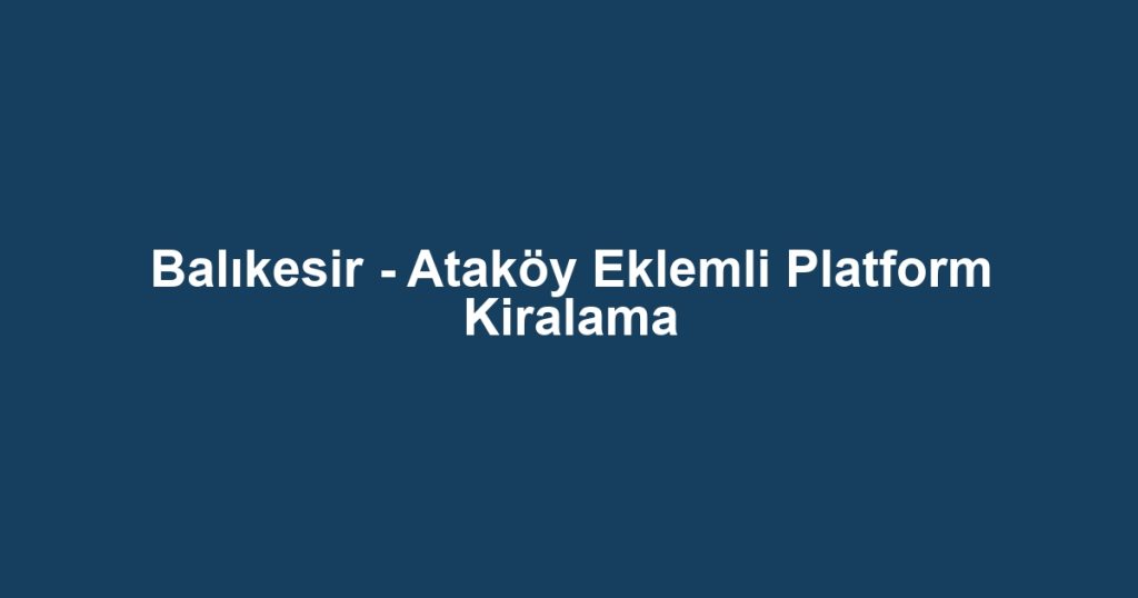Balıkesir - Ataköy Eklemli Platform Kiralama