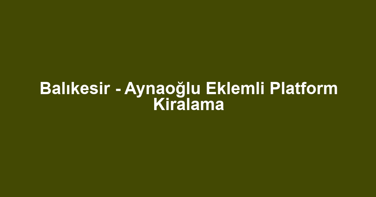 Balıkesir - Aynaoğlu Eklemli Platform Kiralama