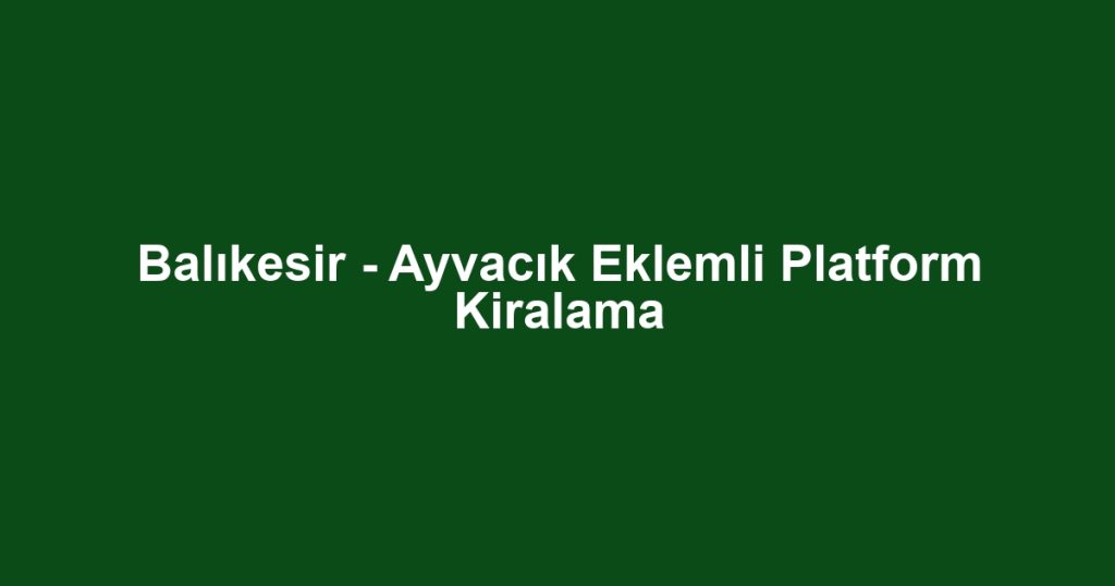 Balıkesir - Ayvacık Eklemli Platform Kiralama