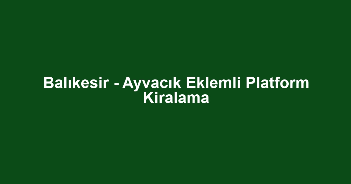 Balıkesir - Ayvacık Eklemli Platform Kiralama