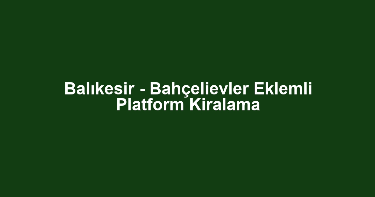 Balıkesir - Bahçelievler Eklemli Platform Kiralama