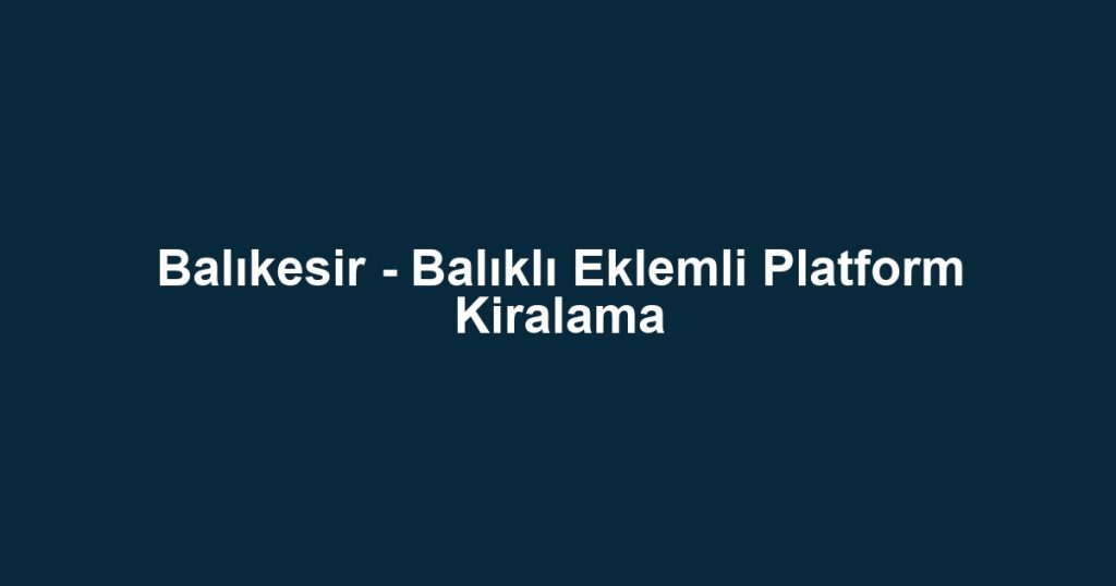 Balıkesir - Balıklı Eklemli Platform Kiralama