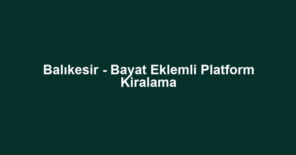 Balıkesir - Bayat Eklemli Platform Kiralama