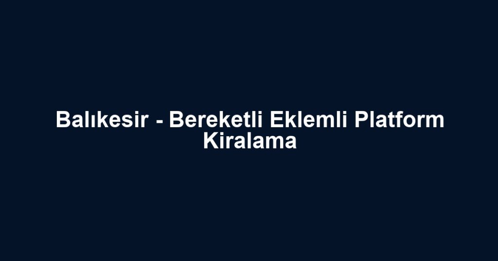 Balıkesir - Bereketli Eklemli Platform Kiralama