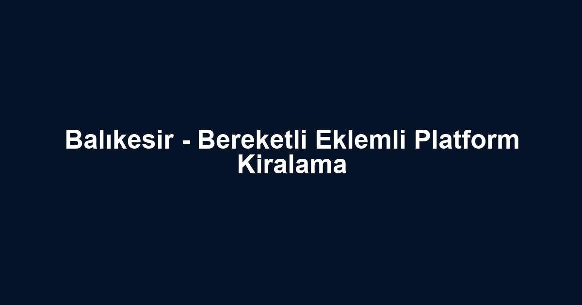Balıkesir - Bereketli Eklemli Platform Kiralama