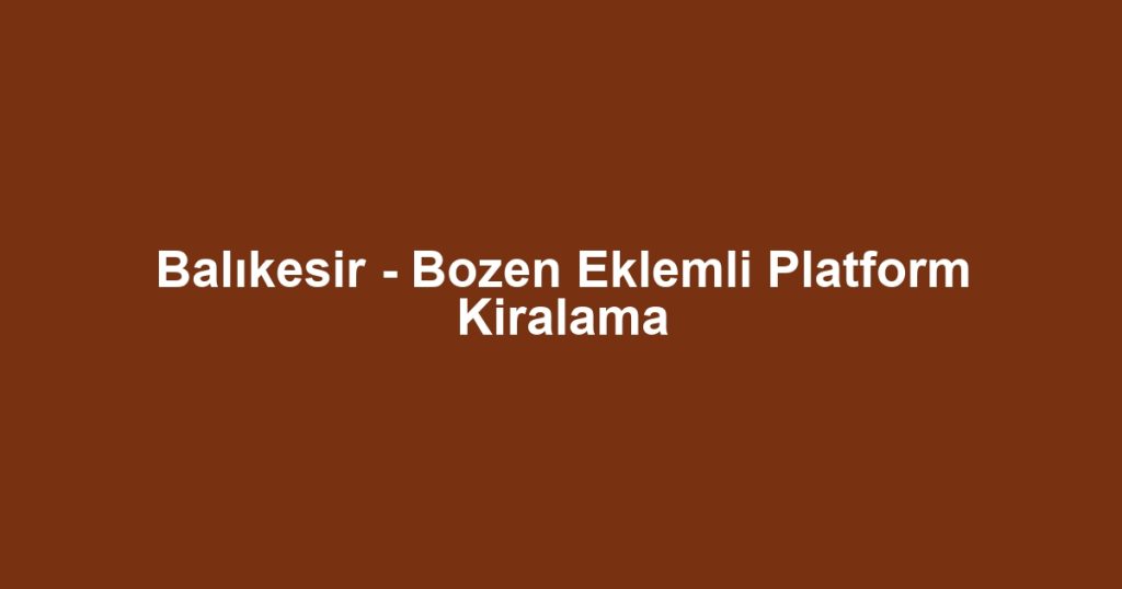 Balıkesir - Bozen Eklemli Platform Kiralama