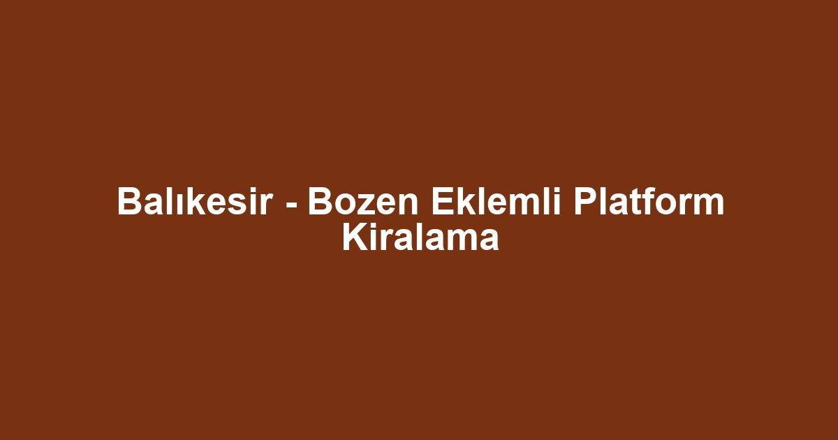 Balıkesir - Bozen Eklemli Platform Kiralama