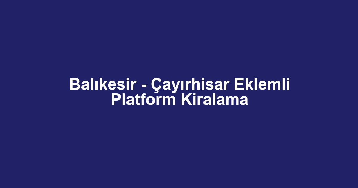 Balıkesir - Çayırhisar Eklemli Platform Kiralama