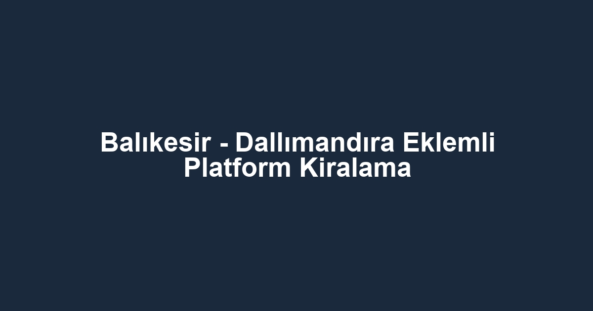 Balıkesir - Dallımandıra Eklemli Platform Kiralama