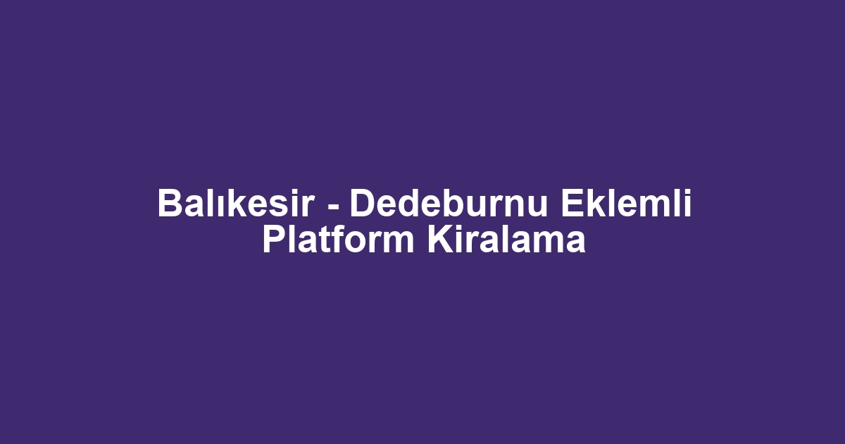 Balıkesir - Dedeburnu Eklemli Platform Kiralama
