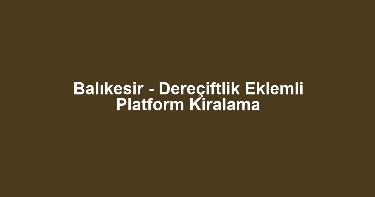 Balıkesir - Dereçiftlik Eklemli Platform Kiralama
