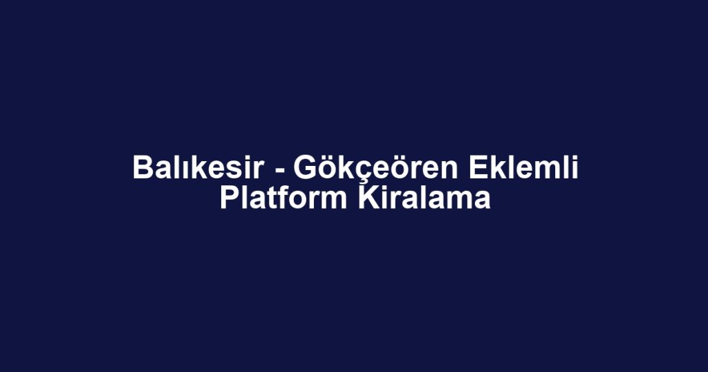 Balıkesir - Gökçeören Eklemli Platform Kiralama