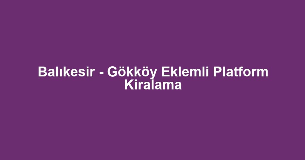 Balıkesir - Gökköy Eklemli Platform Kiralama