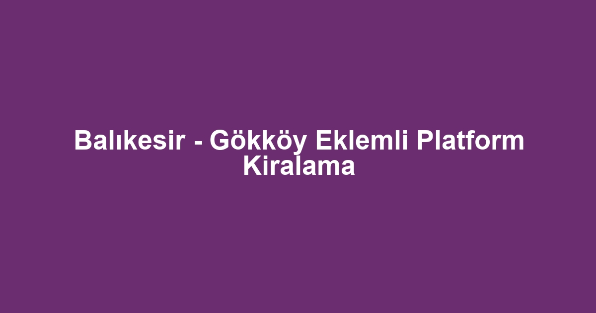 Balıkesir - Gökköy Eklemli Platform Kiralama
