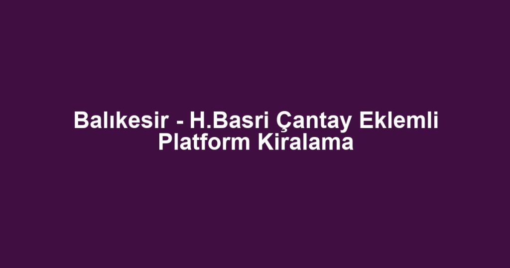 Balıkesir - H.Basri Çantay Eklemli Platform Kiralama