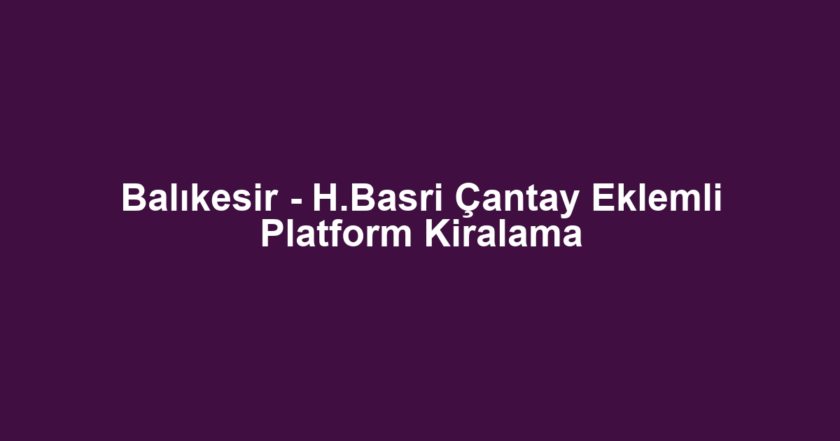 Balıkesir - H.Basri Çantay Eklemli Platform Kiralama