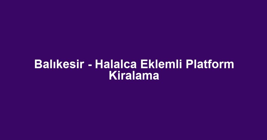 Balıkesir - Halalca Eklemli Platform Kiralama