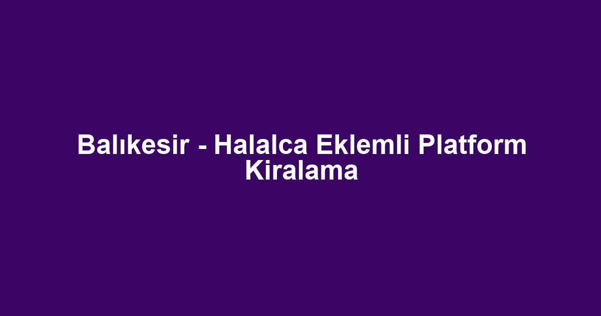 Balıkesir - Halalca Eklemli Platform Kiralama