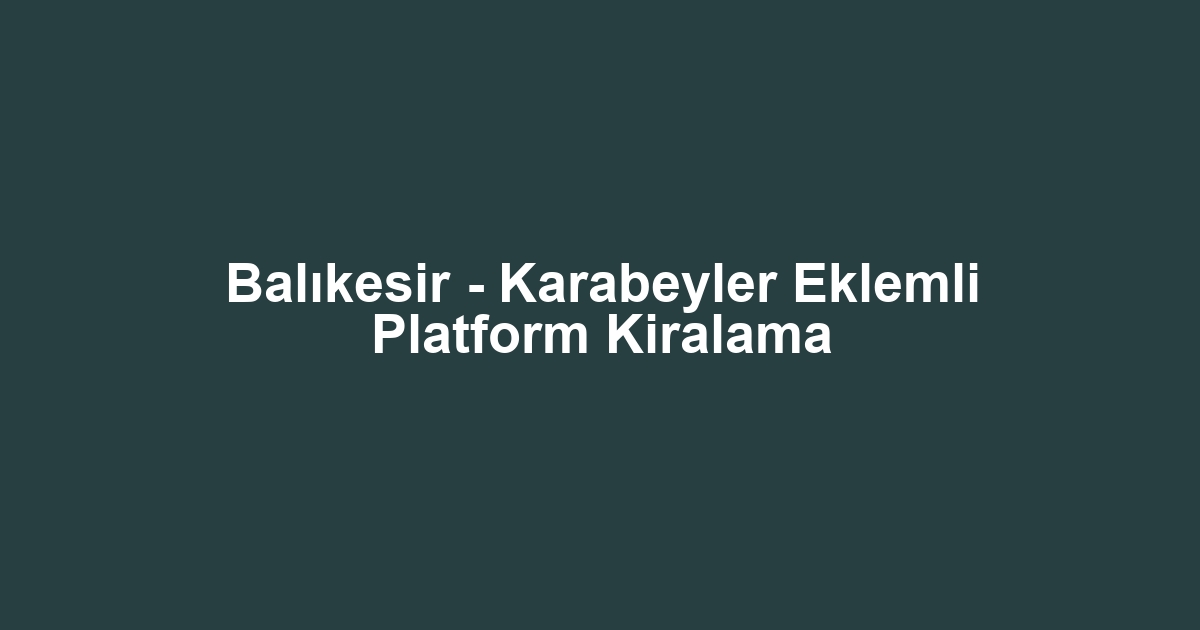 Balıkesir - Karabeyler Eklemli Platform Kiralama