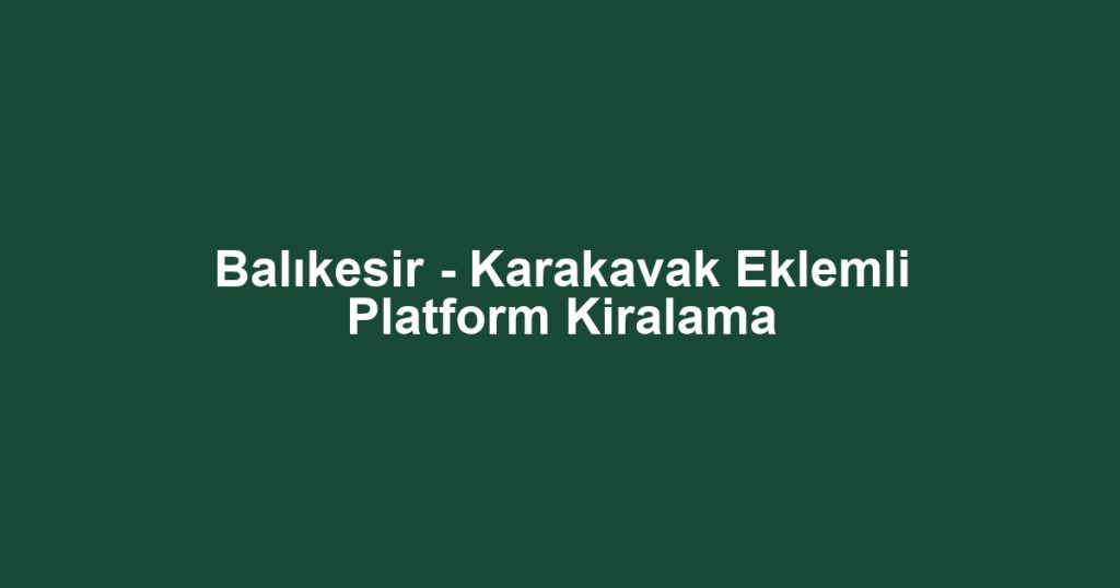 Balıkesir - Karakavak Eklemli Platform Kiralama