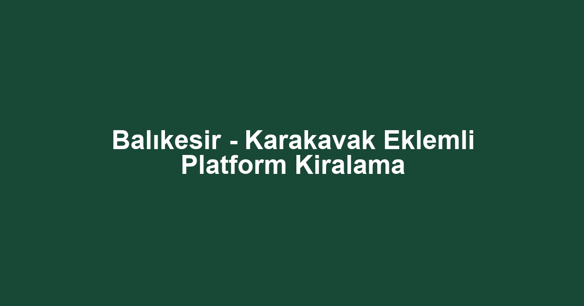Balıkesir - Karakavak Eklemli Platform Kiralama