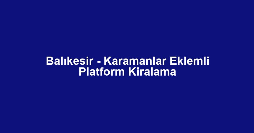 Balıkesir - Karamanlar Eklemli Platform Kiralama