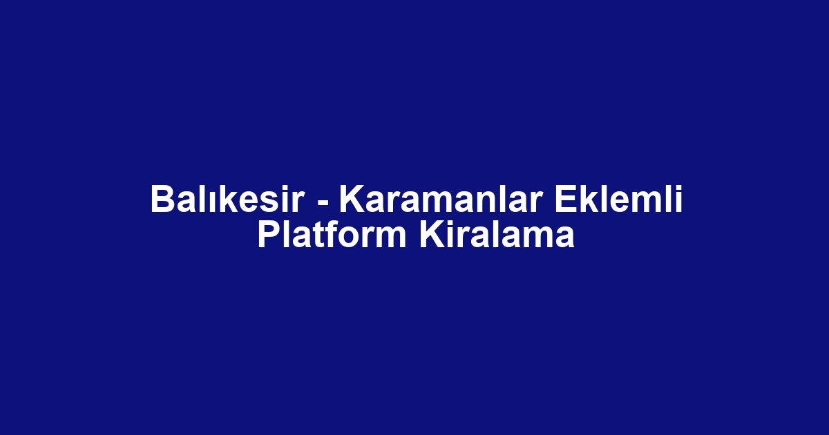 Balıkesir - Karamanlar Eklemli Platform Kiralama