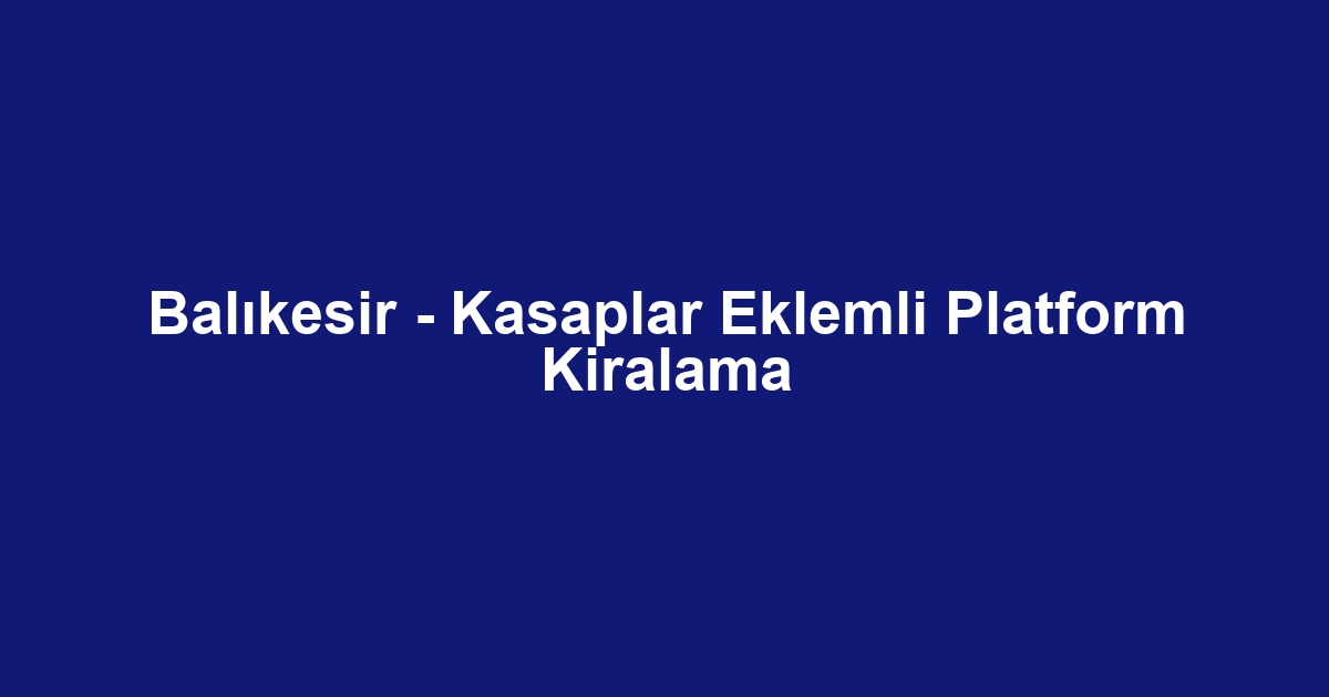 Balıkesir - Kasaplar Eklemli Platform Kiralama