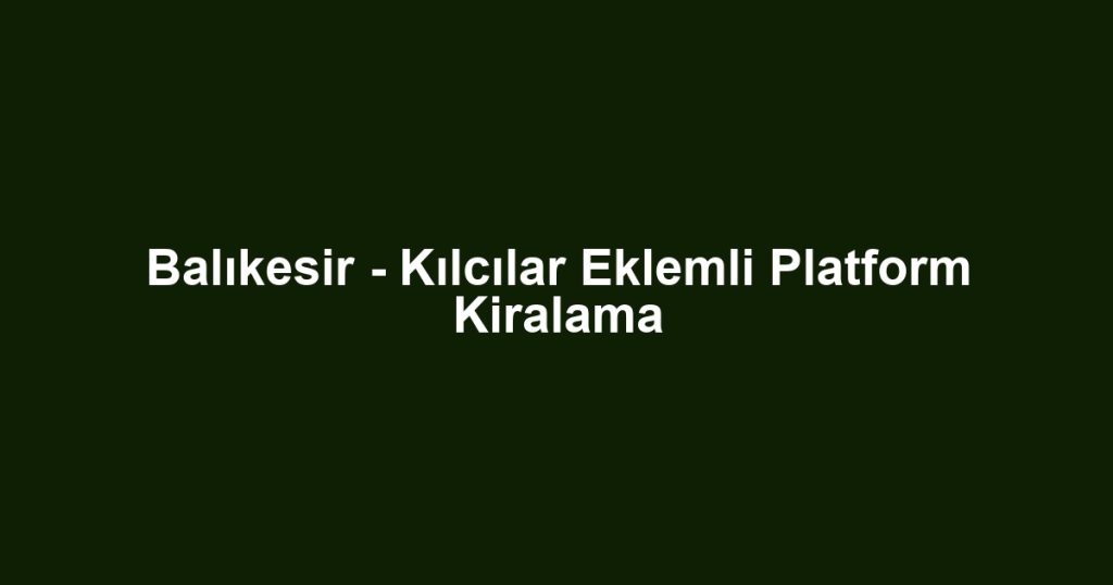 Balıkesir - Kılcılar Eklemli Platform Kiralama