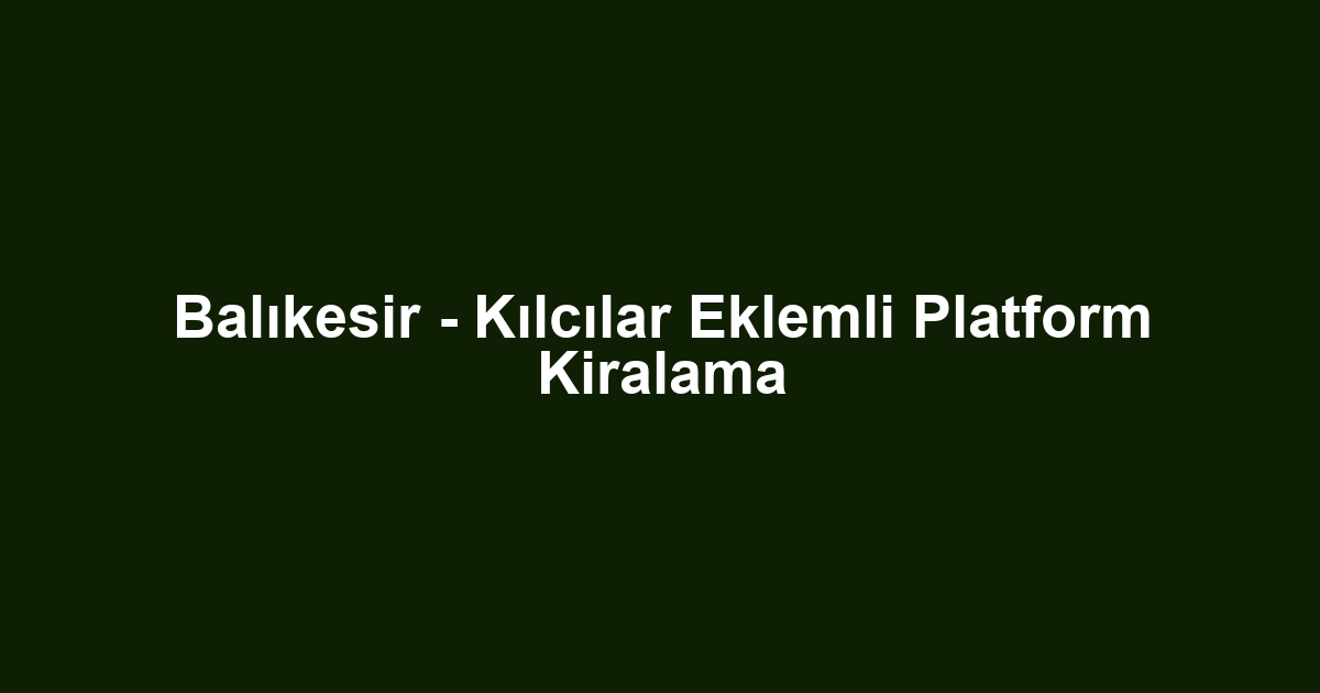 Balıkesir - Kılcılar Eklemli Platform Kiralama