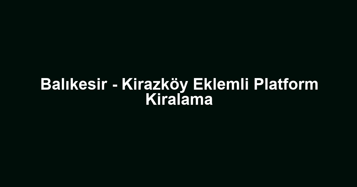 Balıkesir - Kirazköy Eklemli Platform Kiralama