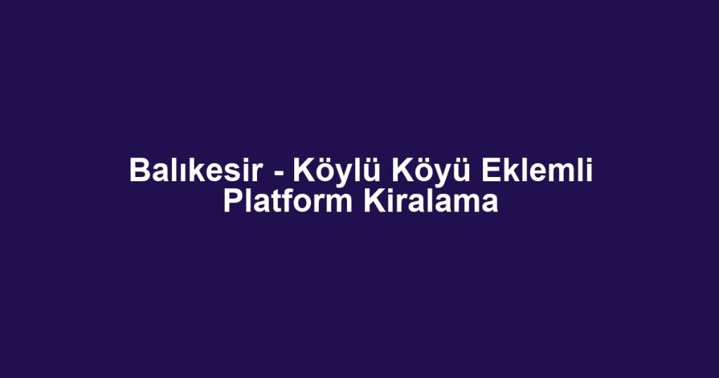 Balıkesir - Köylü Köyü Eklemli Platform Kiralama