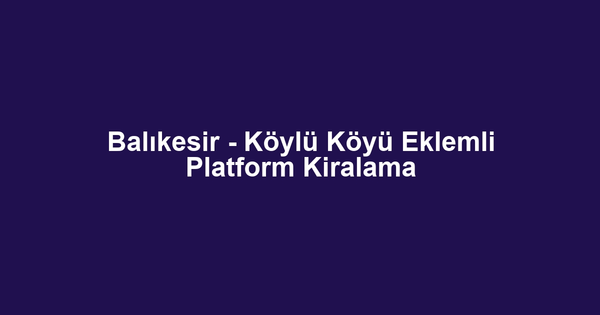Balıkesir - Köylü Köyü Eklemli Platform Kiralama