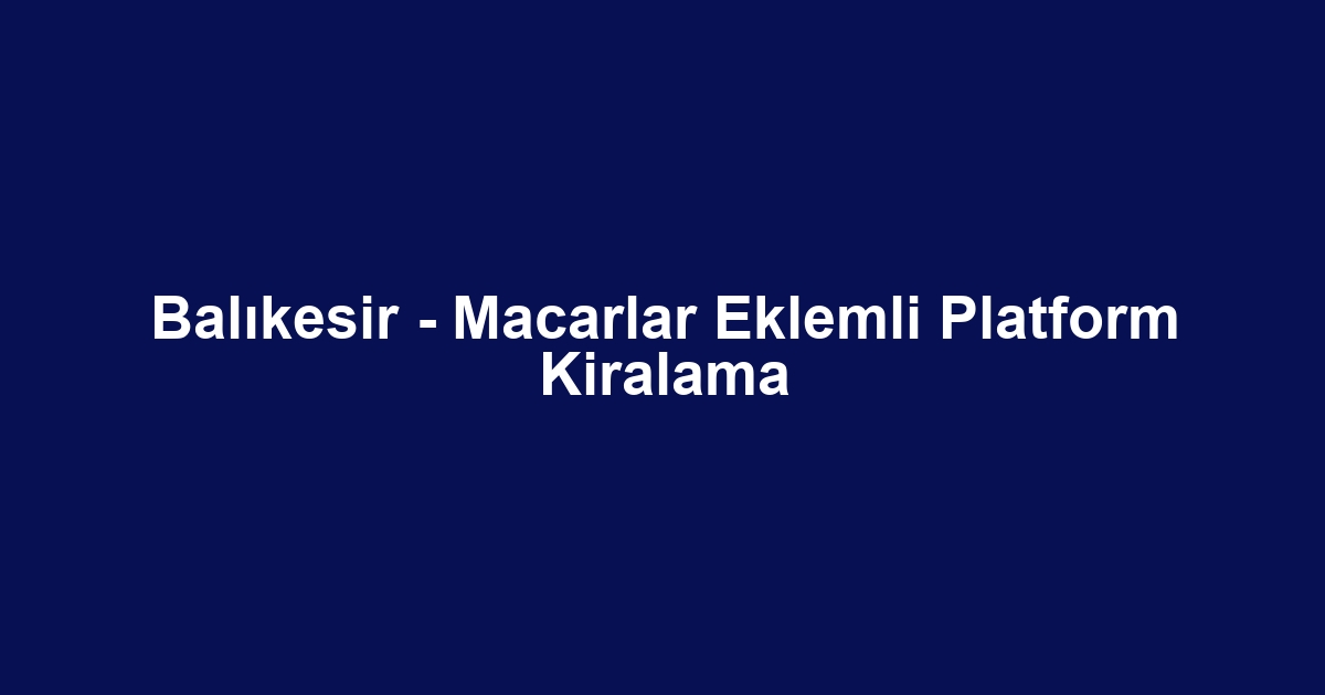 Balıkesir - Macarlar Eklemli Platform Kiralama