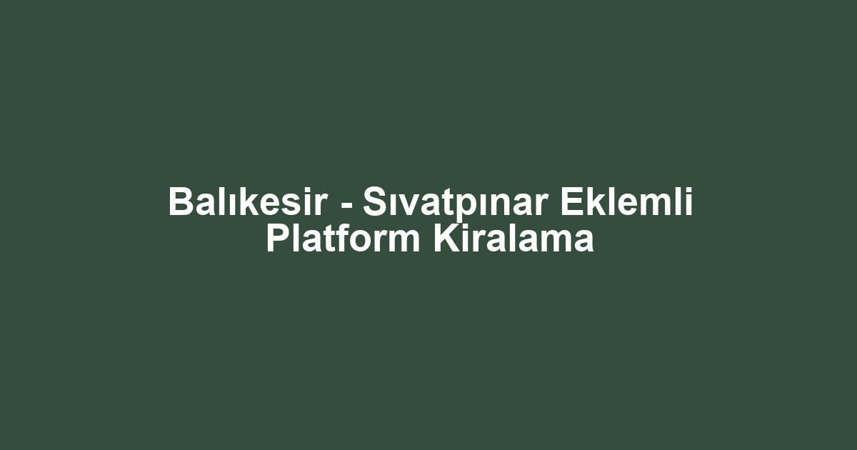 Balıkesir - Sıvatpınar Eklemli Platform Kiralama