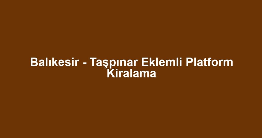 Balıkesir - Taşpınar Eklemli Platform Kiralama
