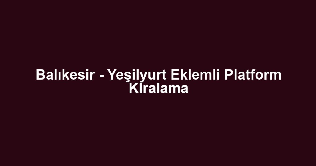 Balıkesir - Yeşilyurt Eklemli Platform Kiralama