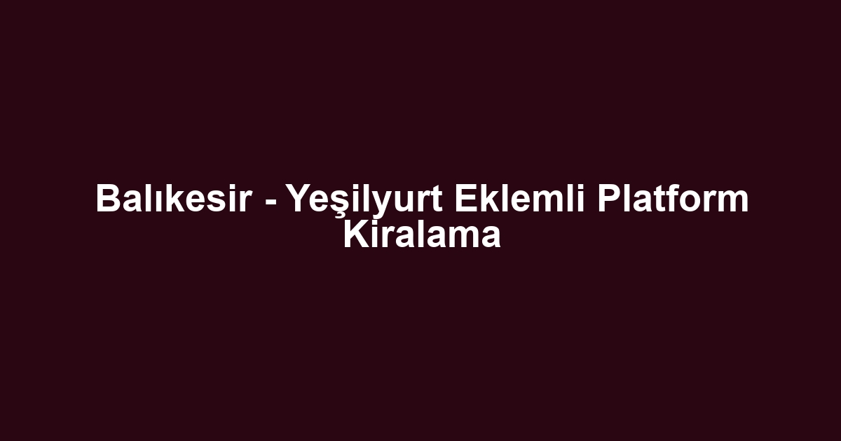 Balıkesir - Yeşilyurt Eklemli Platform Kiralama