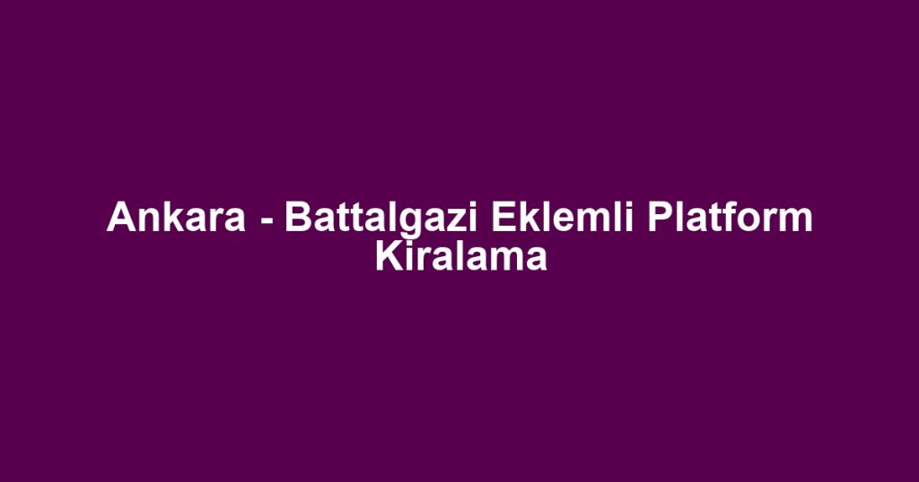 Ankara - Battalgazi Eklemli Platform Kiralama