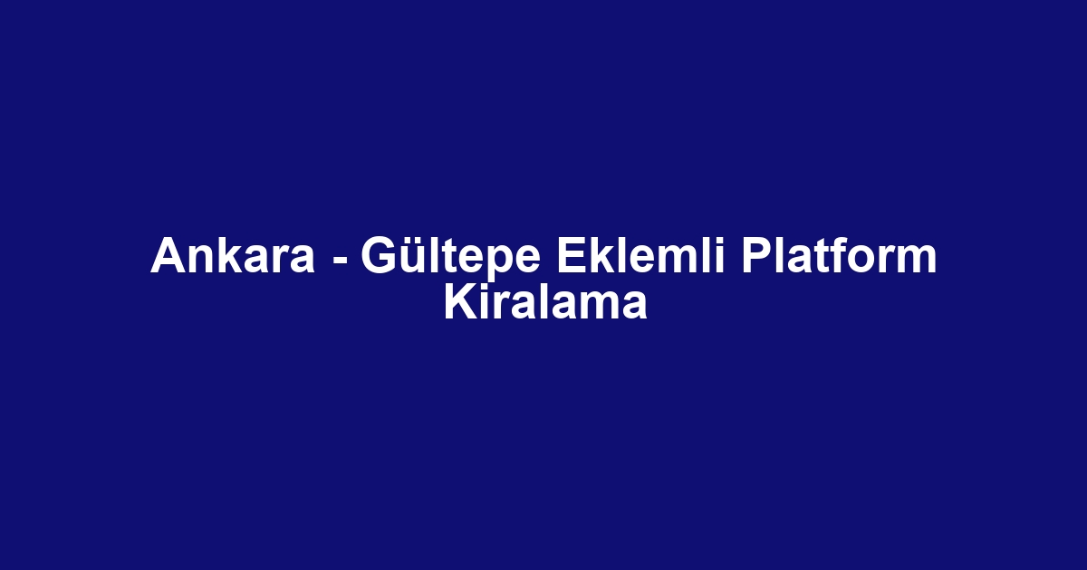 Ankara - Gültepe Eklemli Platform Kiralama
