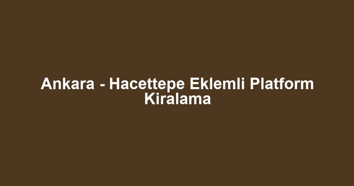 Ankara - Hacettepe Eklemli Platform Kiralama