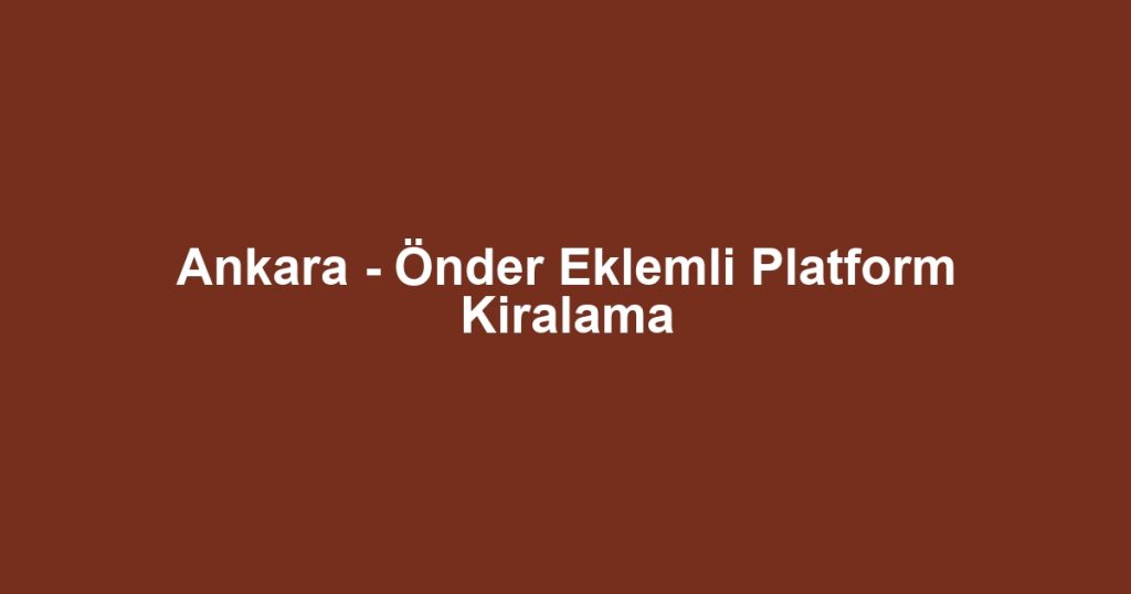 Ankara - Önder Eklemli Platform Kiralama