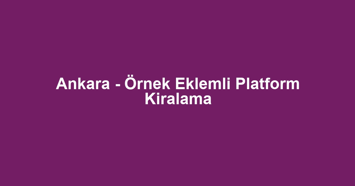 Ankara - Örnek Eklemli Platform Kiralama